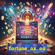 fortune ox ou fortune tiger